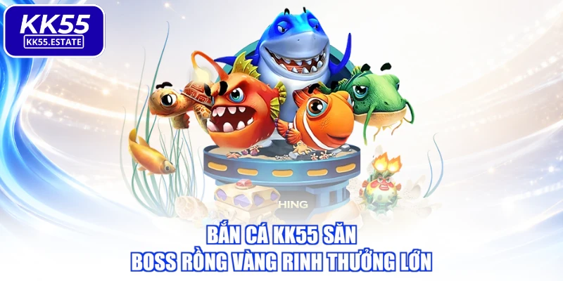 Bắn cá KK55 săn boss rồng vàng rinh thưởng lớn