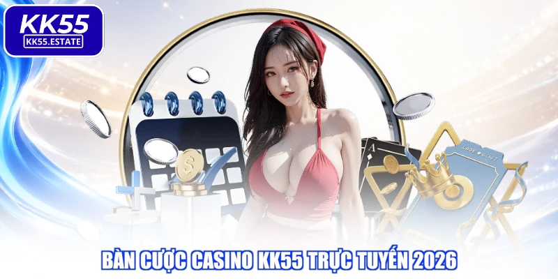 Bàn cược Casino KK55 trực tuyến 2026