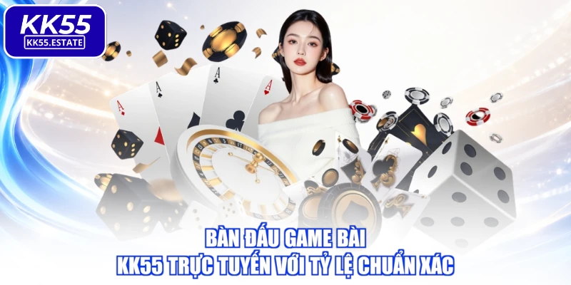 Bàn đấu game bài KK55 trực tuyến với tỷ lệ chuẩn xác