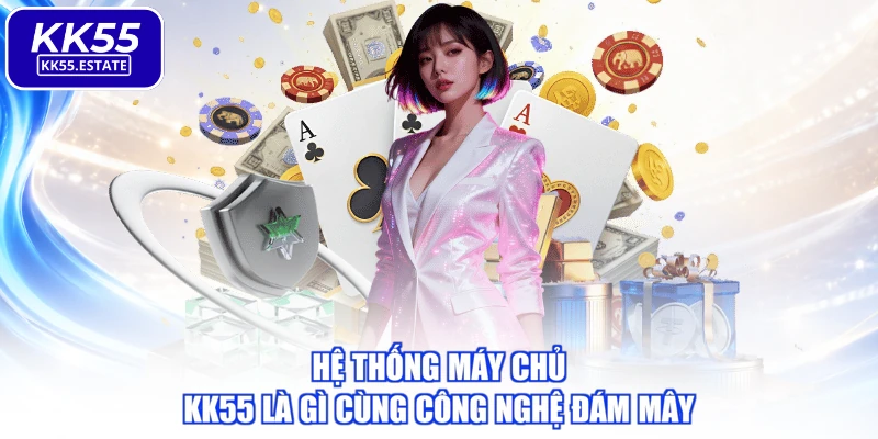Hệ thống máy chủ  KK55 là gì  cùng công nghệ đám mây