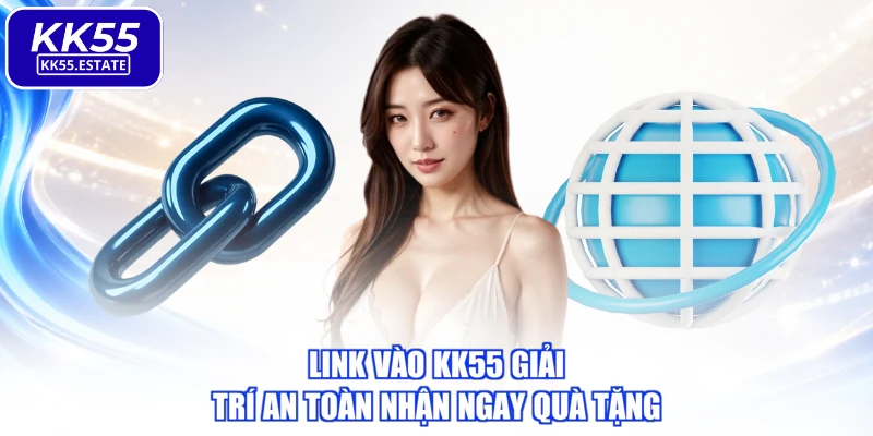 Link vào KK55 giải trí an toàn nhận ngay quà tặng