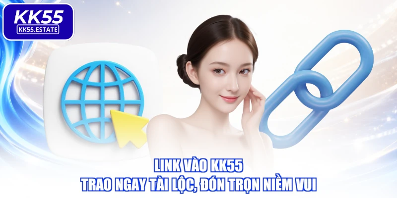 Link Vào KK55 - Trao Ngay Tài Lộc, Đón Trọn Niềm Vui