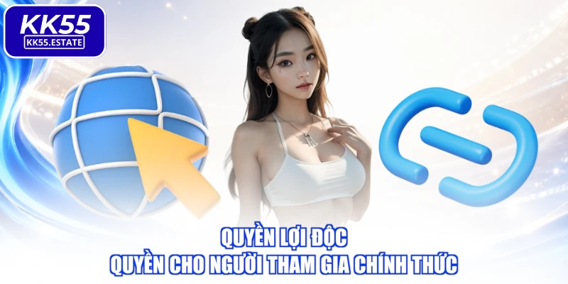 Quyền lợi độc quyền cho người tham gia chính thức