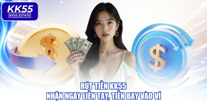 Rút Tiền KK55 - Nhận Ngay Liền Tay, Tiền Bay Vào Ví