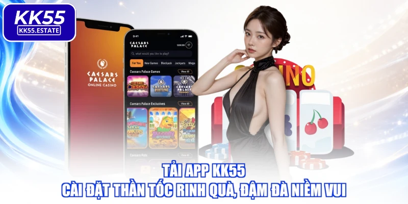 Tải App KK55 - Cài Đặt Thần Tốc Rinh Quà, Đậm Đà Niềm Vui