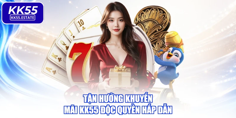 Tận hưởng khuyến mãi KK55 độc quyền hấp dẫn
