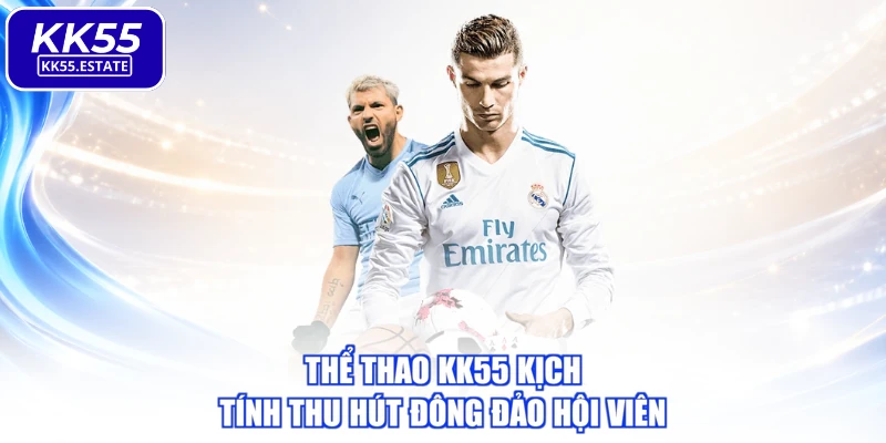 Thể thao KK55 kịch tính thu hút đông đảo hội viên