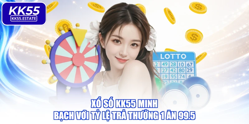 Xổ số KK55 minh bạch với tỷ lệ trả thưởng 1 ăn 99.5